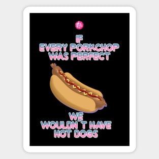 if every porkchop were perfect we wouldn't have hotdogs Magnet